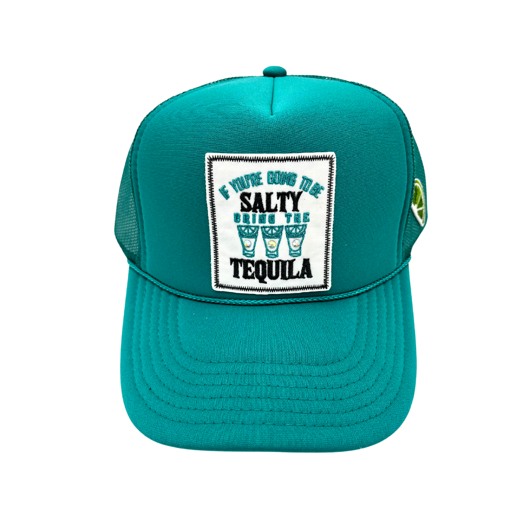 IF YOU'RE GOING TO BE SALTY BRING THE TEQUILA TRUCKER